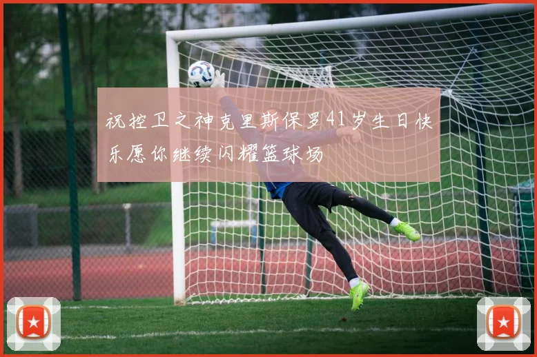 祝控卫之神克里斯保罗41岁生日快乐愿你继续闪耀篮球场