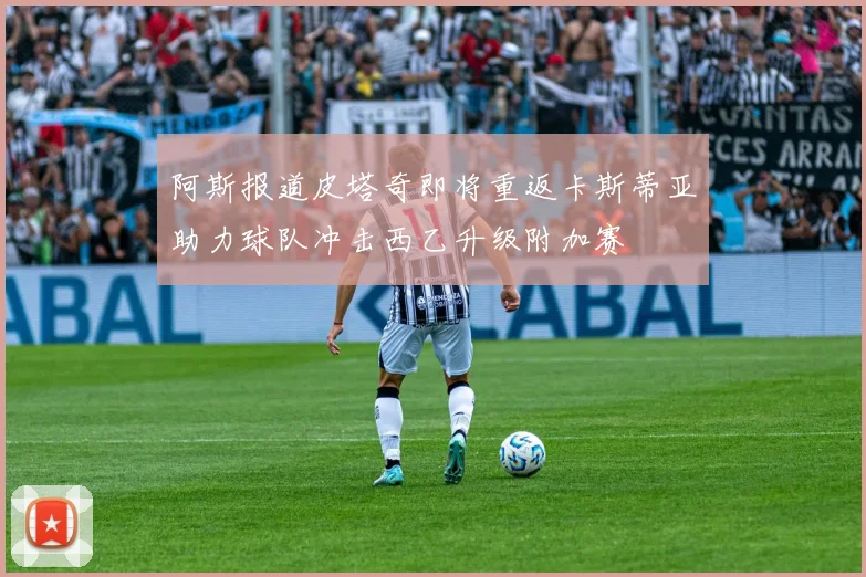阿斯报道皮塔奇即将重返卡斯蒂亚助力球队冲击西乙升级附加赛