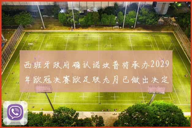 西班牙政府确认诺坎普将承办2029年欧冠决赛欧足联九月已做出决定